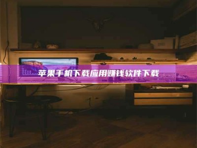 凉山苹果手机下载应用赚钱软件下载